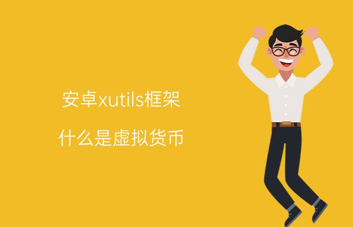 安卓xutils框架 什么是虚拟货币？